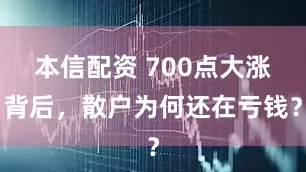 本信配资 700点大涨背后，散户为何还在亏钱？